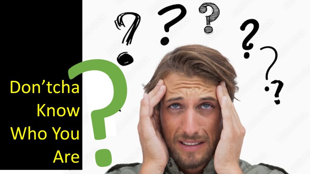 Don ‘Tcha Know Who You Are
