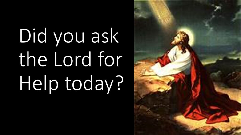 Did you ask the Lord for Help today?